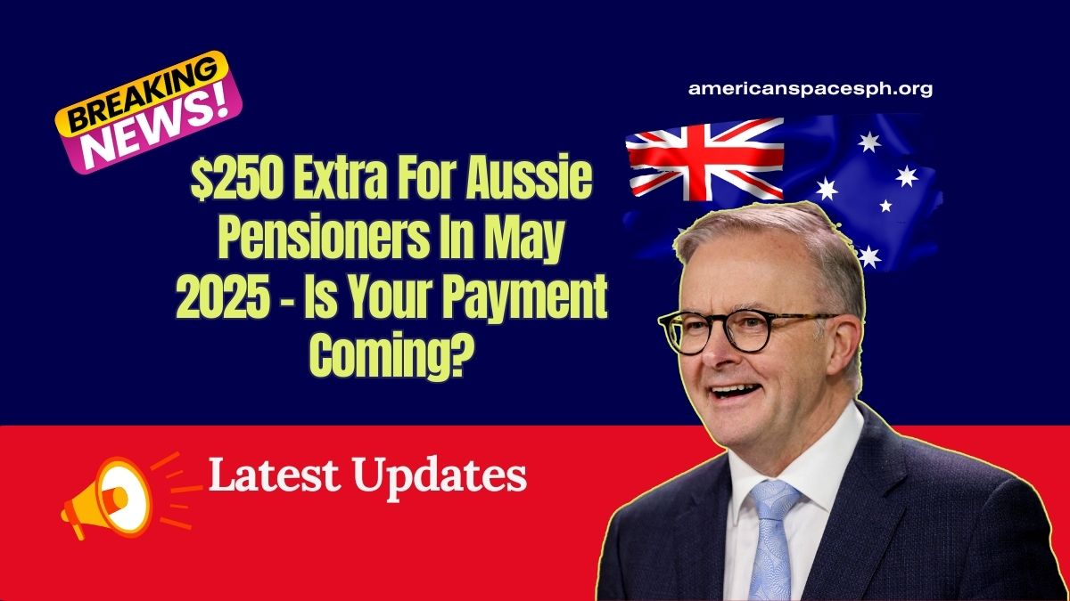 $250 Extra For Aussie Pensioners In May 2025 – Is Your Payment Coming?