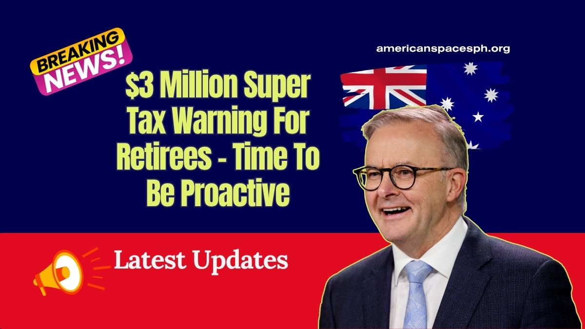 $3 Million Super Tax Warning For Retirees – Time To Be Proactive