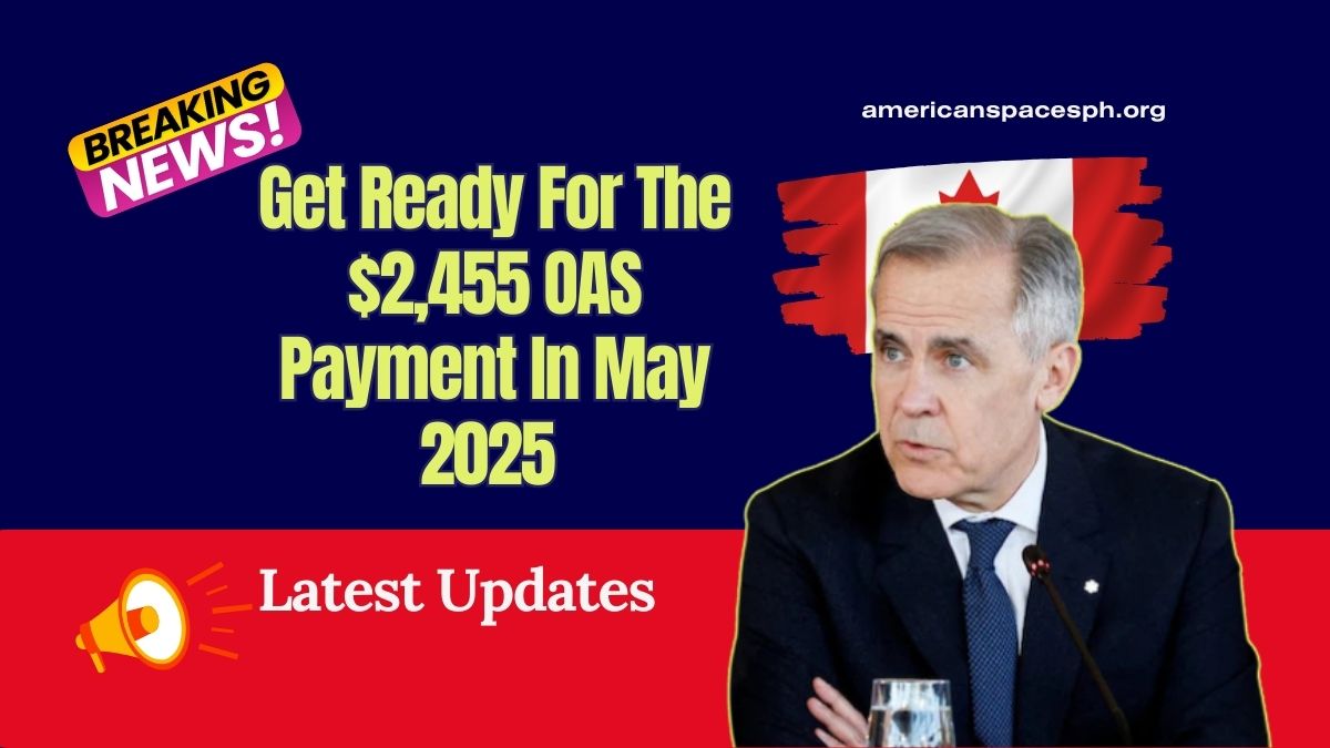 Get Ready For The $2,455 OAS Payment In May 2025 – See If You Qualify And When It Arrives!
