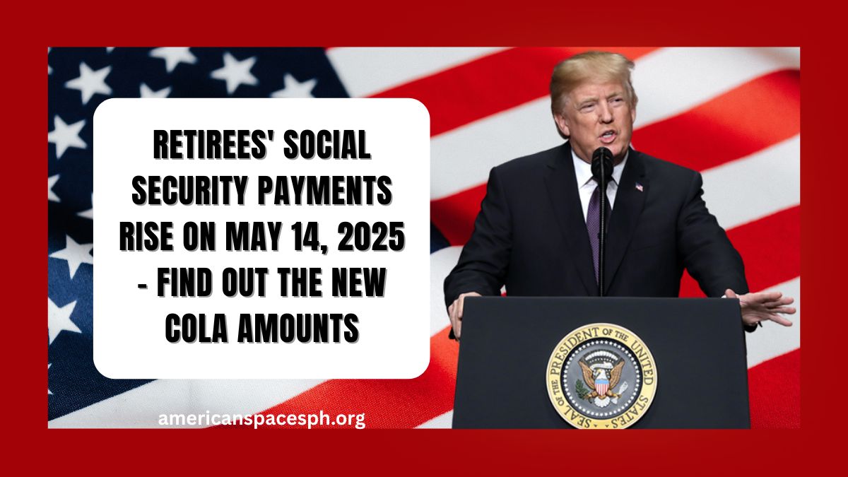 Retirees' Social Security Payments Rise on May 14, 2025 – Find Out the New COLA Amounts