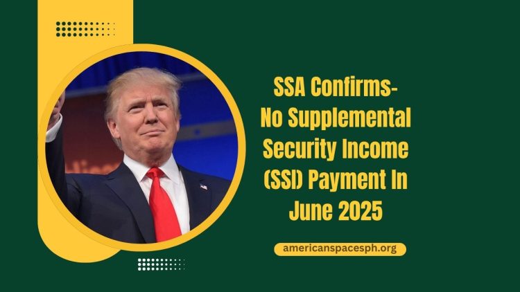 SSA Confirms- No Supplemental Security Income (SSI) Payment In June 2025 – Early May Payout Explained