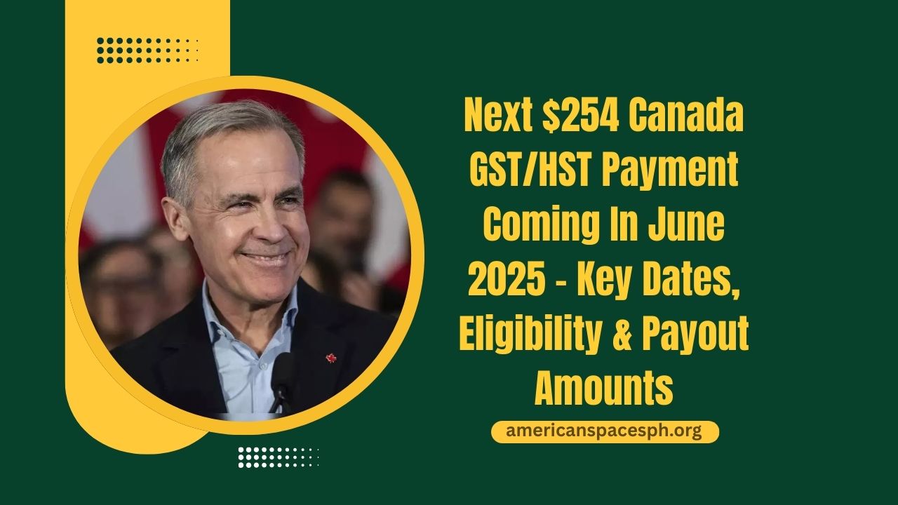 Next $254 Canada GST/HST Payment Coming In June 2025 – Key Dates, Eligibility, And Payout Amounts