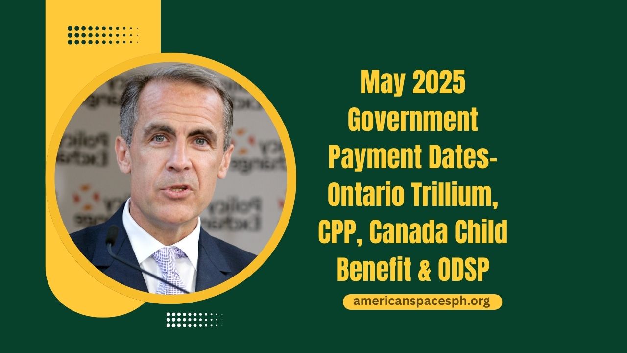 May 2025 Government Payment Dates- Ontario Trillium, CPP, Canada Child Benefit, ODSP, And Other Federal Benefits
