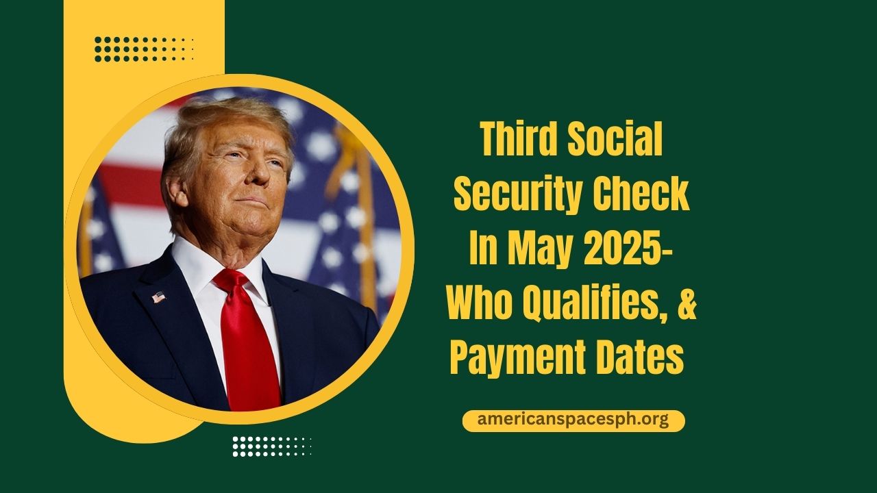 Third Social Security Check In May 2025- Who Qualifies, Why It’s Happening, And Key Payment Dates Explained