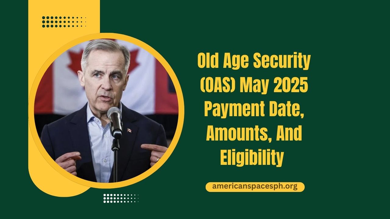 Old Age Security (OAS) May 2025 Payment Date, Amounts, And Eligibility Explained