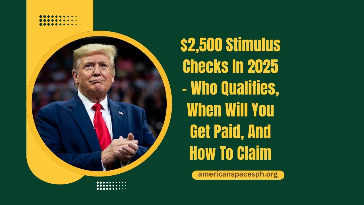$2,500 Stimulus Checks In 2025 – Who Qualifies, When Will You Get Paid, And How To Claim