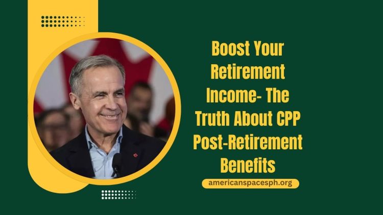 Boost Your Retirement Income- The Truth About CPP Post-Retirement Benefits