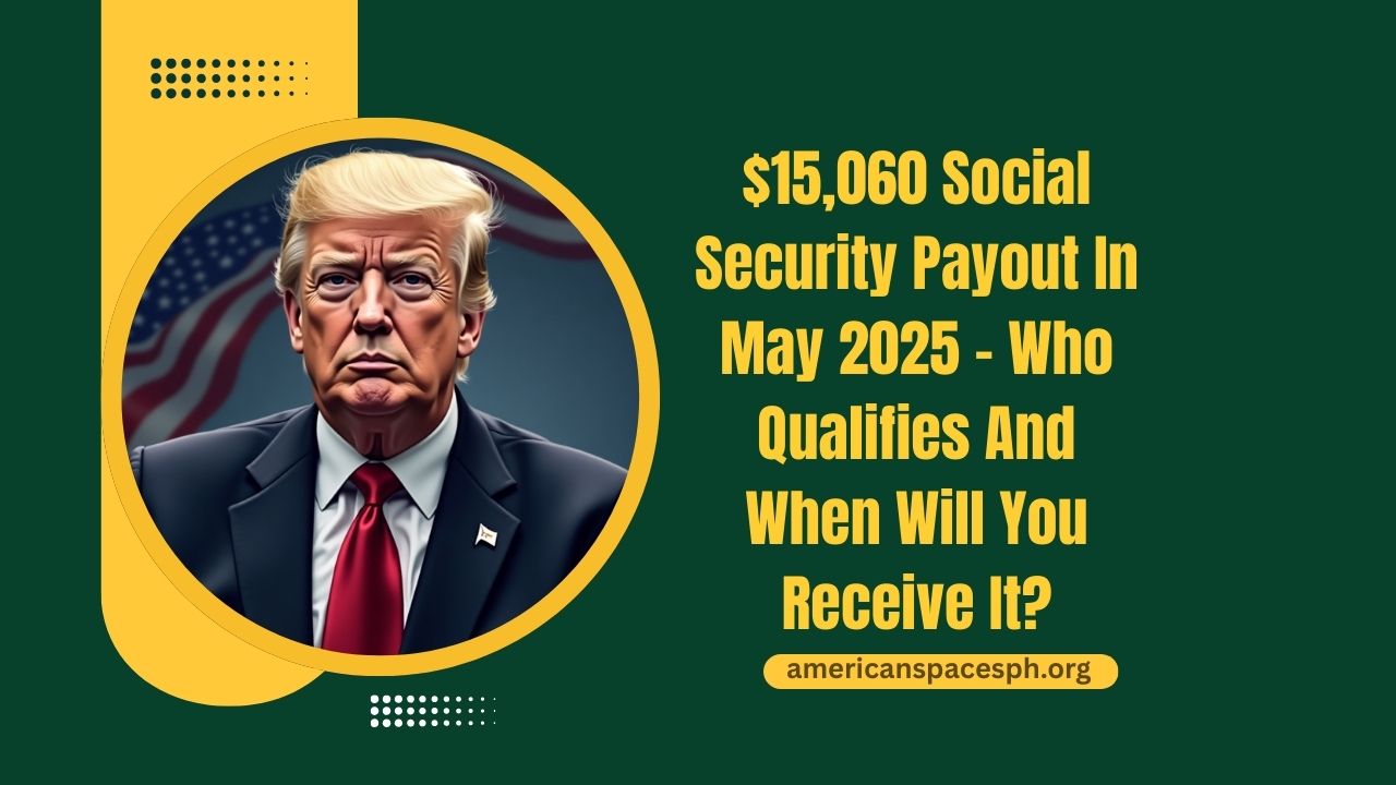 $15,060 Social Security Payout In May 2025 – Who Qualifies And When Will You Receive It?
