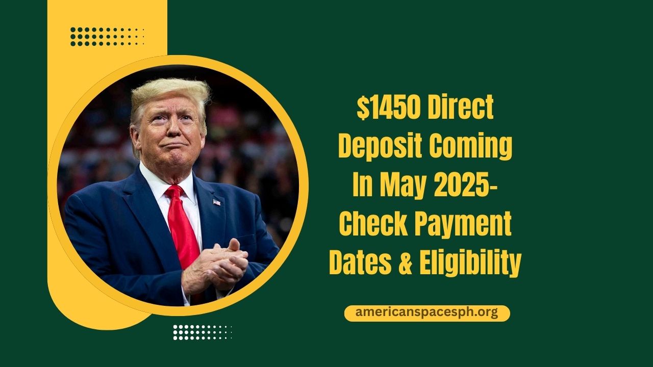 $1450 Direct Deposit Coming In May 2025- Check Payment Dates, Eligibility & Real Facts Now
