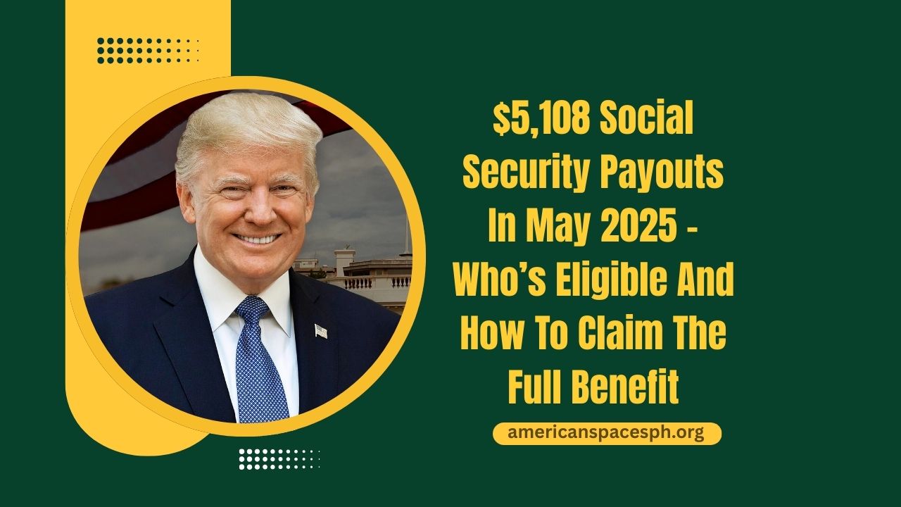 $5,108 Social Security Payouts In May 2025 – Who’s Eligible And How To Claim The Full Benefit